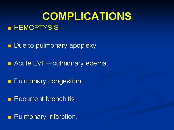 COMPLICATIONS n HEMOPTYSIS--- n Due to pulmonary apoplexy. n Acute LVF—pulmonary edema. n Pulmonary