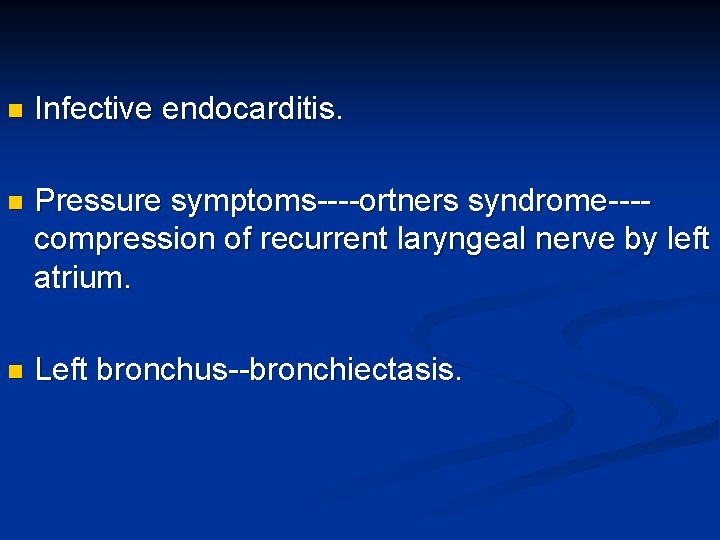 n Infective endocarditis. n Pressure symptoms----ortners syndrome---compression of recurrent laryngeal nerve by left atrium.