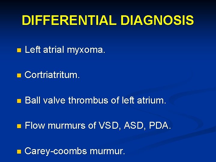 DIFFERENTIAL DIAGNOSIS n Left atrial myxoma. n Cortriatritum. n Ball valve thrombus of left