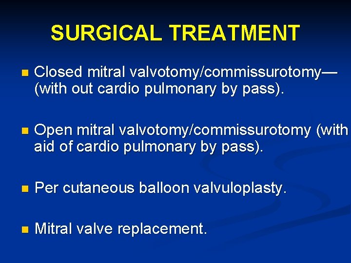 SURGICAL TREATMENT n Closed mitral valvotomy/commissurotomy— (with out cardio pulmonary by pass). n Open