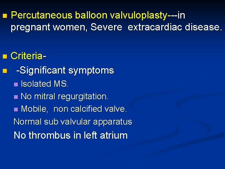 n Percutaneous balloon valvuloplasty---in pregnant women, Severe extracardiac disease. Criterian -Significant symptoms n Isolated