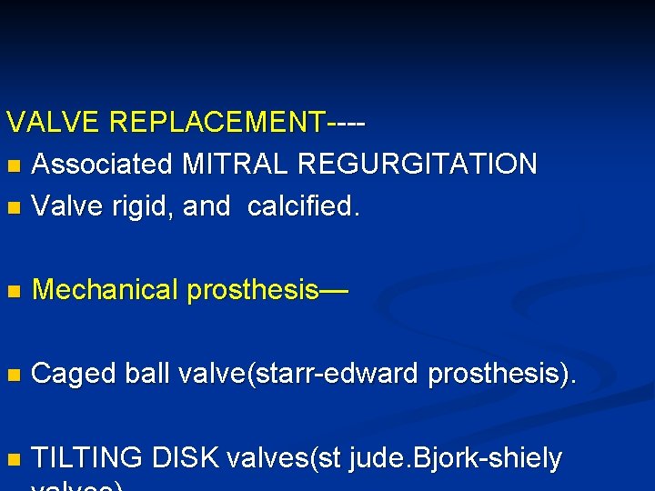 VALVE REPLACEMENT---n Associated MITRAL REGURGITATION n Valve rigid, and calcified. n Mechanical prosthesis— n