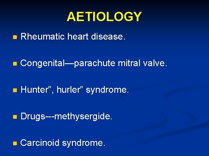 AETIOLOGY n Rheumatic heart disease. n Congenital—parachute mitral valve. n Hunter”, hurler” syndrome. n