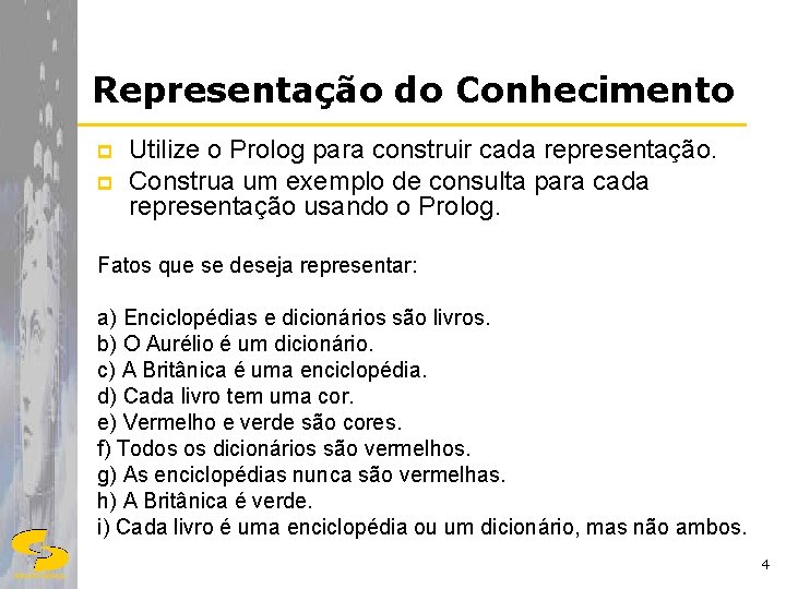 Representação do Conhecimento p p Utilize o Prolog para construir cada representação. Construa um