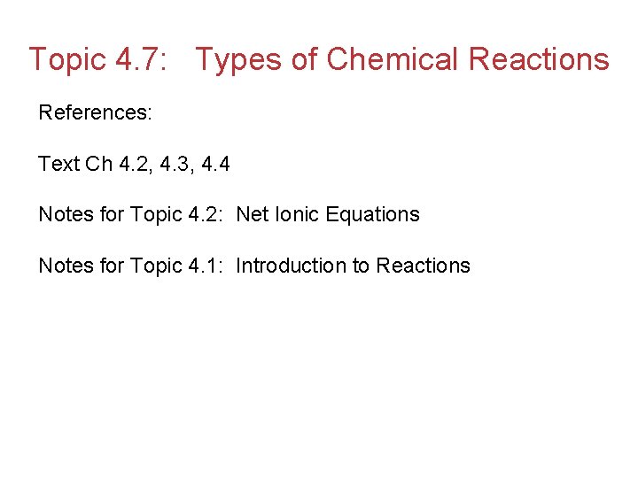 Topic 4. 7: Types of Chemical Reactions References: Text Ch 4. 2, 4. 3,