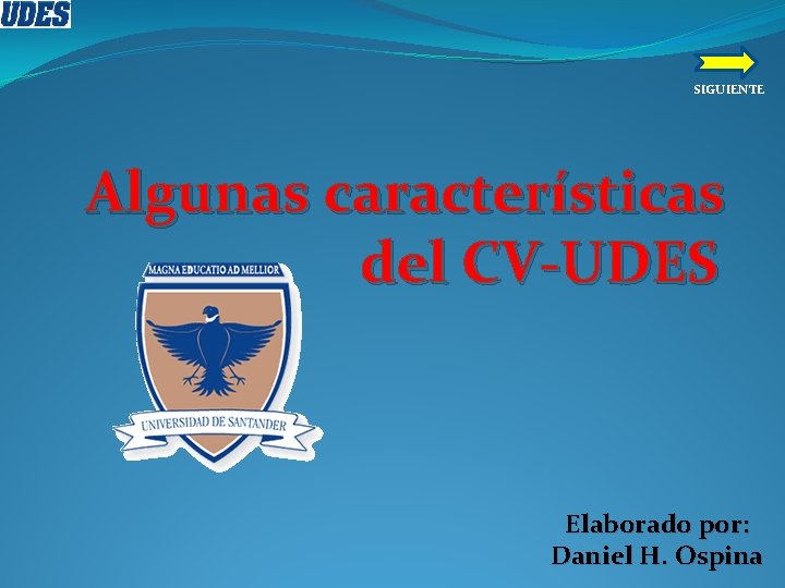 SIGUIENTE Algunas características del CV-UDES Elaborado por: Daniel H. Ospina 