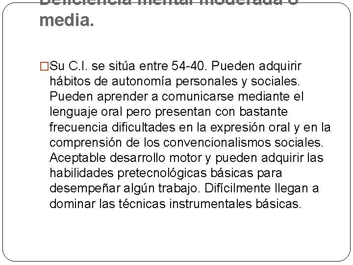 Deficiencia mental moderada o media. �Su C. I. se sitúa entre 54 -40. Pueden Deficiencia mental moderada o media. �Su C. I. se sitúa entre 54 -40. Pueden