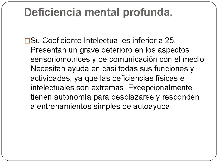 Deficiencia mental profunda. �Su Coeficiente Intelectual es inferior a 25. Presentan un grave deterioro Deficiencia mental profunda. �Su Coeficiente Intelectual es inferior a 25. Presentan un grave deterioro