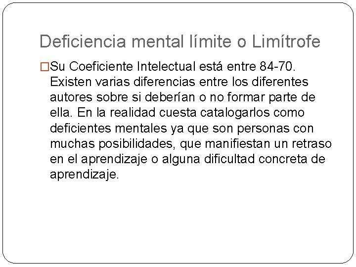 Deficiencia mental límite o Limítrofe �Su Coeficiente Intelectual está entre 84 -70. Existen varias Deficiencia mental límite o Limítrofe �Su Coeficiente Intelectual está entre 84 -70. Existen varias