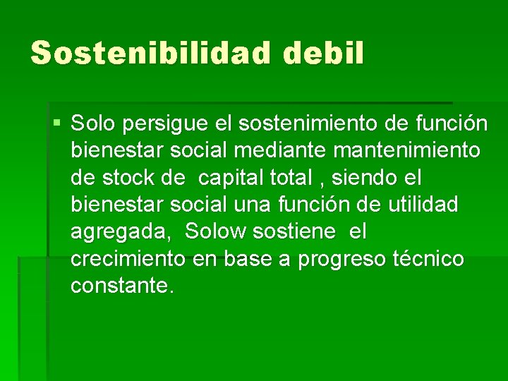 Sostenibilidad debil § Solo persigue el sostenimiento de función bienestar social mediante mantenimiento de