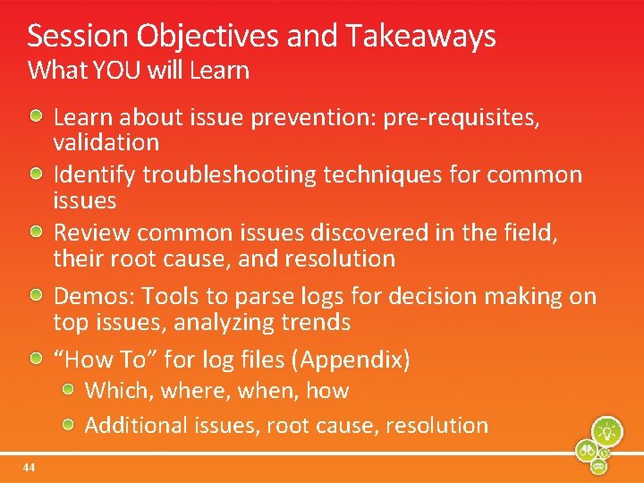 Session Objectives and Takeaways What YOU will Learn about issue prevention: pre-requisites, validation Identify