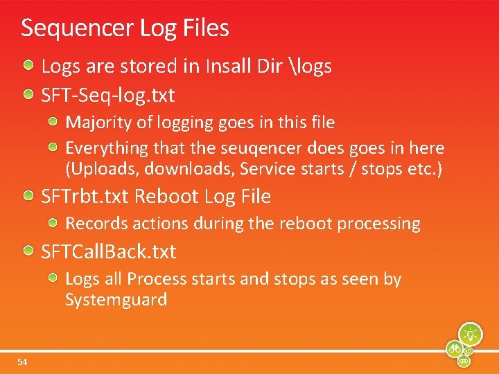 Sequencer Log Files Logs are stored in Insall Dir logs SFT-Seq-log. txt Majority of