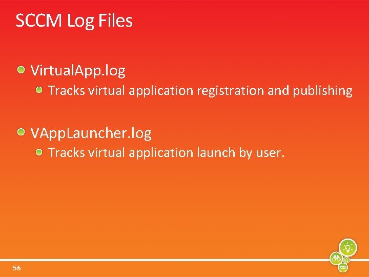 SCCM Log Files Virtual. App. log Tracks virtual application registration and publishing VApp. Launcher.