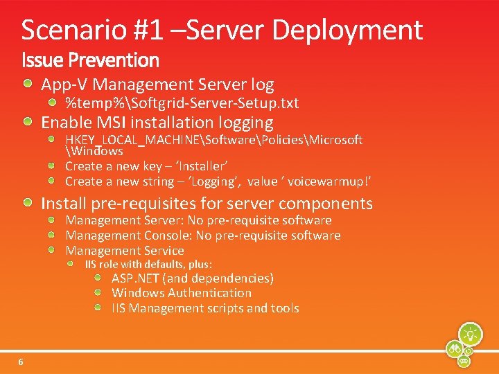 Scenario #1 –Server Deployment App-V Management Server log %temp%Softgrid-Server-Setup. txt Enable MSI installation logging