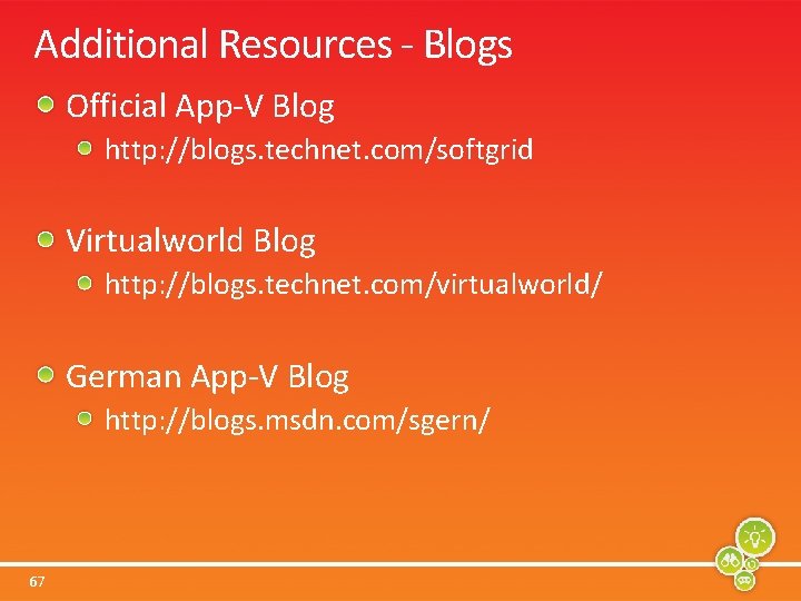 Additional Resources - Blogs Official App-V Blog http: //blogs. technet. com/softgrid Virtualworld Blog http: