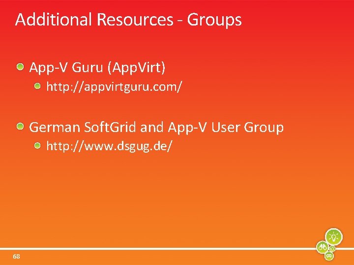 Additional Resources - Groups App-V Guru (App. Virt) http: //appvirtguru. com/ German Soft. Grid