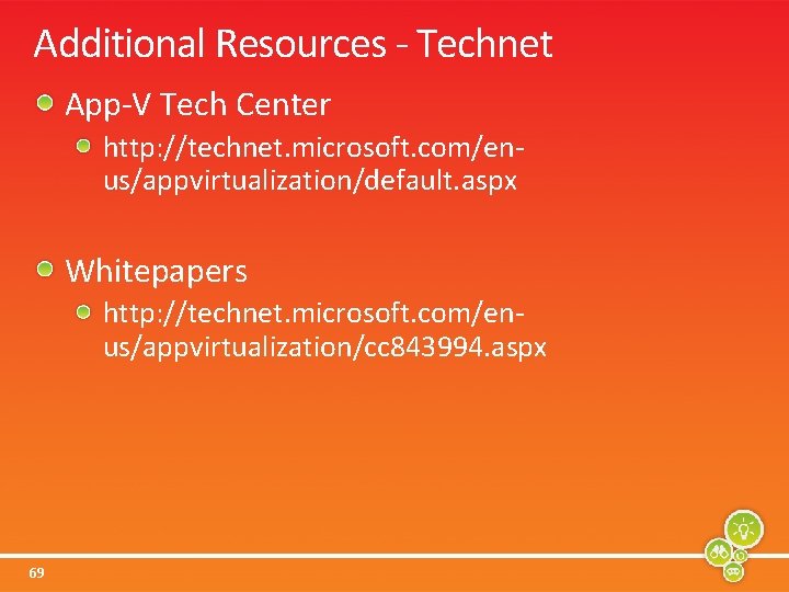 Additional Resources - Technet App-V Tech Center http: //technet. microsoft. com/enus/appvirtualization/default. aspx Whitepapers http: