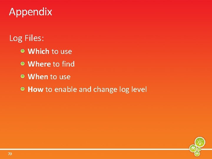 Appendix Log Files: Which to use Where to find When to use How to