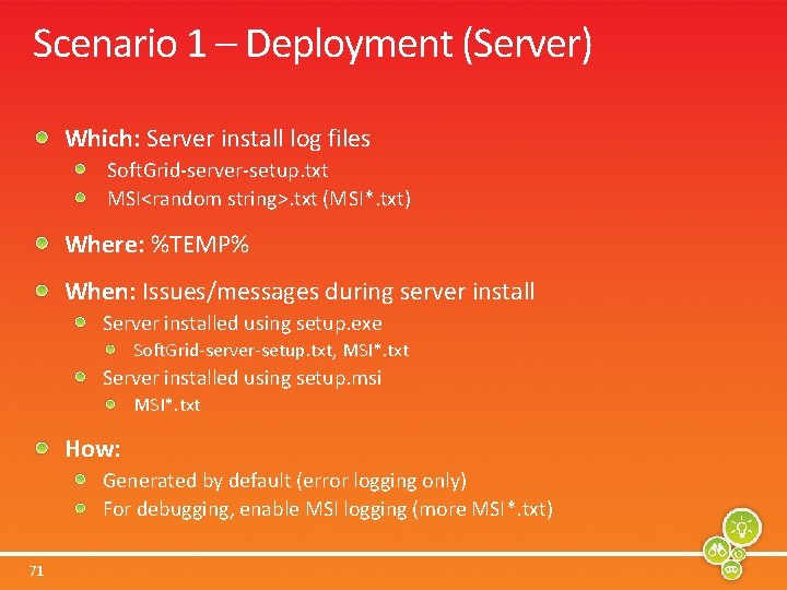 Scenario 1 – Deployment (Server) Which: Server install log files Soft. Grid-server-setup. txt MSI<random