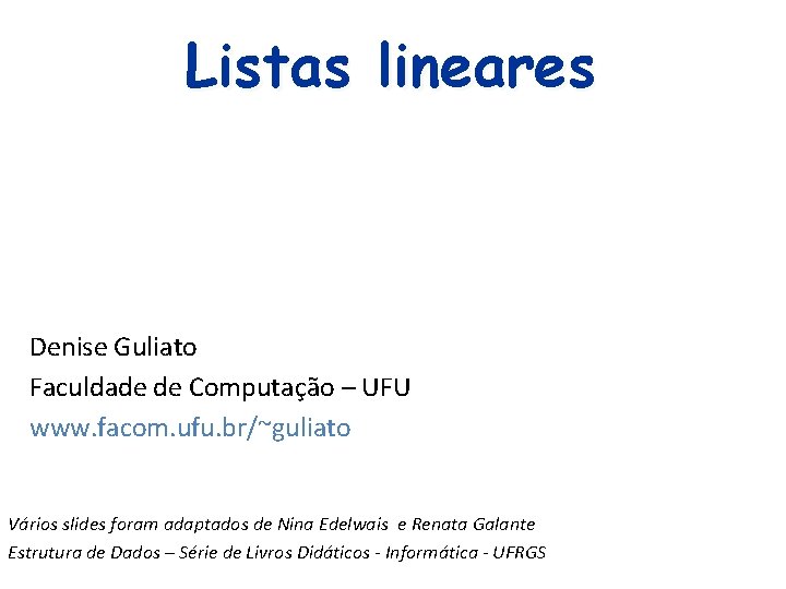 Listas lineares Denise Guliato Faculdade de Computação – UFU www. facom. ufu. br/~guliato Vários
