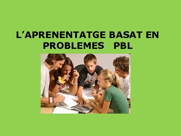 L’APRENENTATGE BASAT EN PROBLEMES PBL 