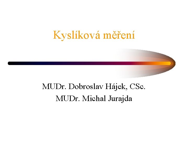 Kyslíková měření MUDr. Dobroslav Hájek, CSc. MUDr. Michal Jurajda 