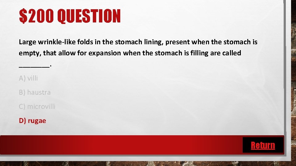 $200 QUESTION Large wrinkle-like folds in the stomach lining, present when the stomach is