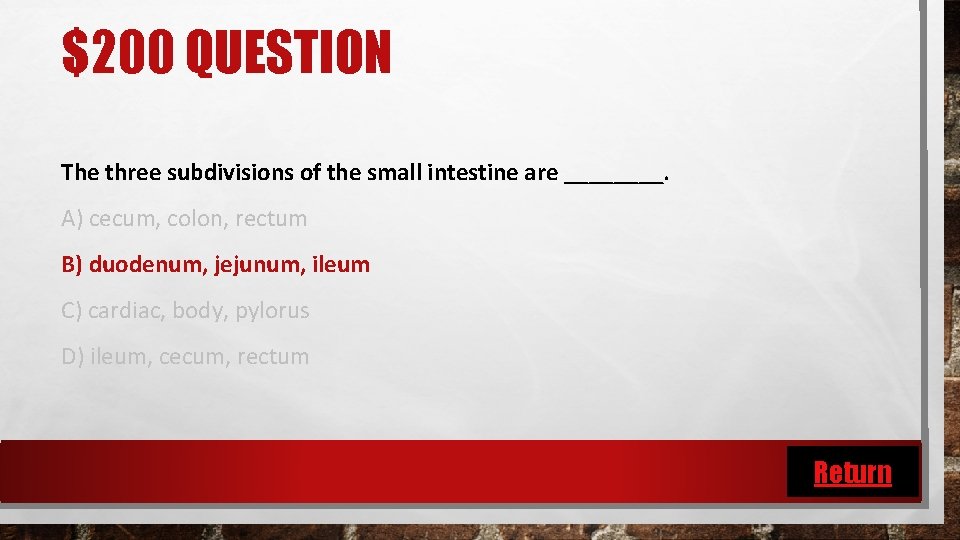 $200 QUESTION The three subdivisions of the small intestine are ____. A) cecum, colon,