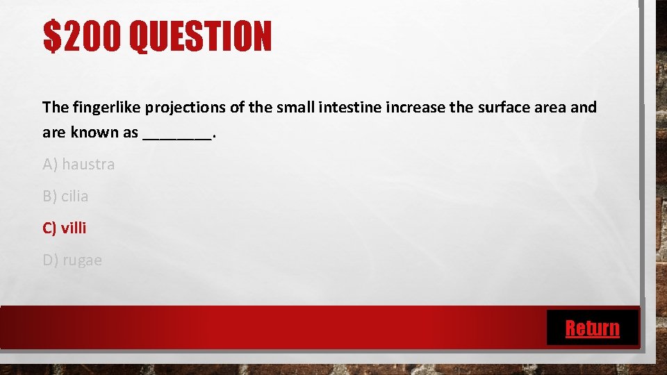 $200 QUESTION The fingerlike projections of the small intestine increase the surface area and