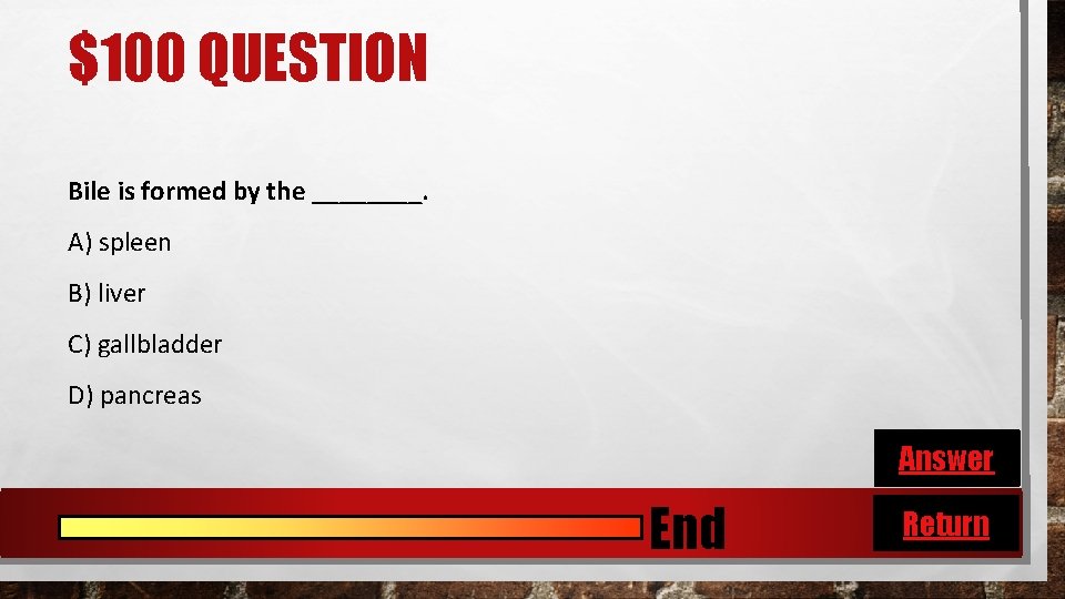 $100 QUESTION Bile is formed by the ____. A) spleen B) liver C) gallbladder