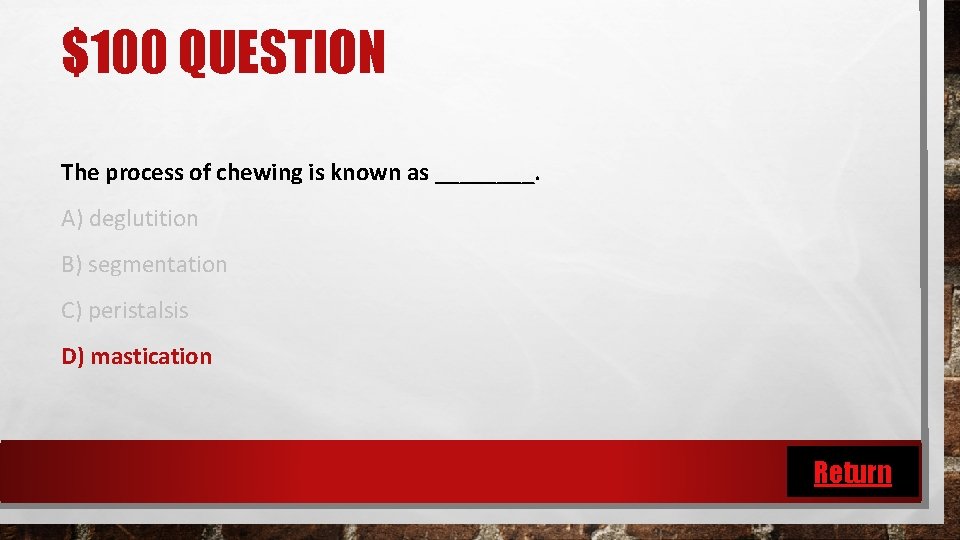 $100 QUESTION The process of chewing is known as ____. A) deglutition B) segmentation