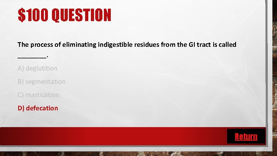 $100 QUESTION The process of eliminating indigestible residues from the GI tract is called