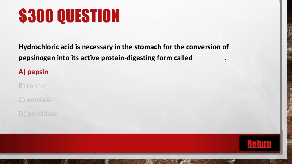 $300 QUESTION Hydrochloric acid is necessary in the stomach for the conversion of pepsinogen