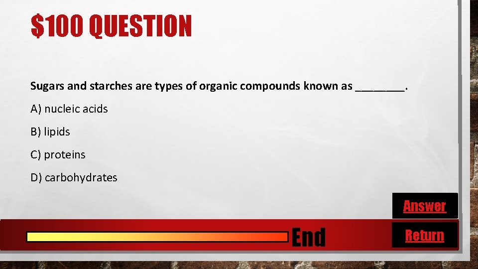 $100 QUESTION Sugars and starches are types of organic compounds known as ____. A)