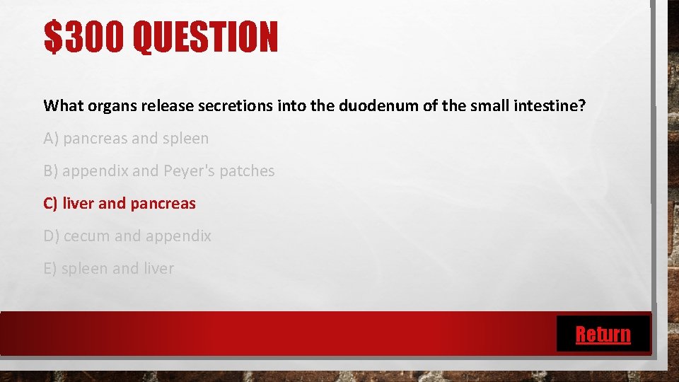 $300 QUESTION What organs release secretions into the duodenum of the small intestine? A)