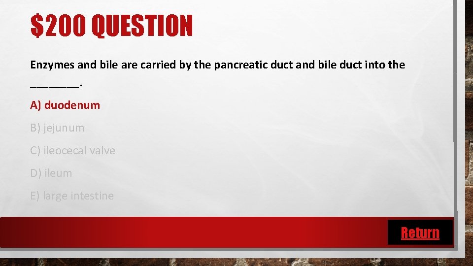 $200 QUESTION Enzymes and bile are carried by the pancreatic duct and bile duct