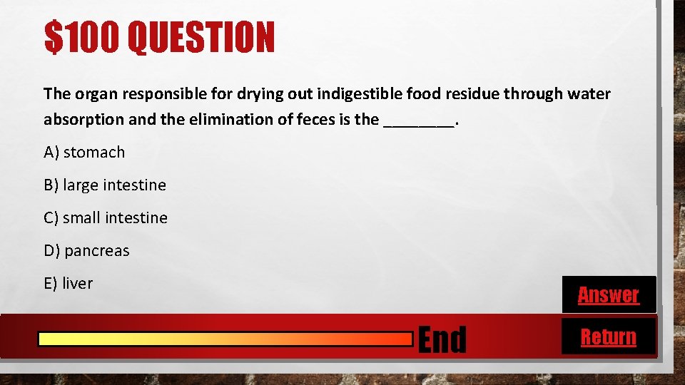 $100 QUESTION The organ responsible for drying out indigestible food residue through water absorption