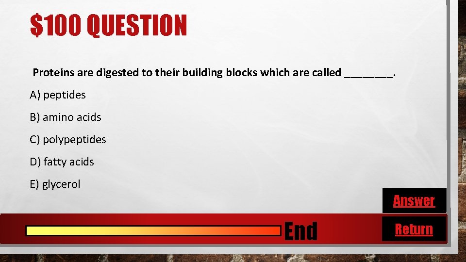 $100 QUESTION Proteins are digested to their building blocks which are called ____. A)