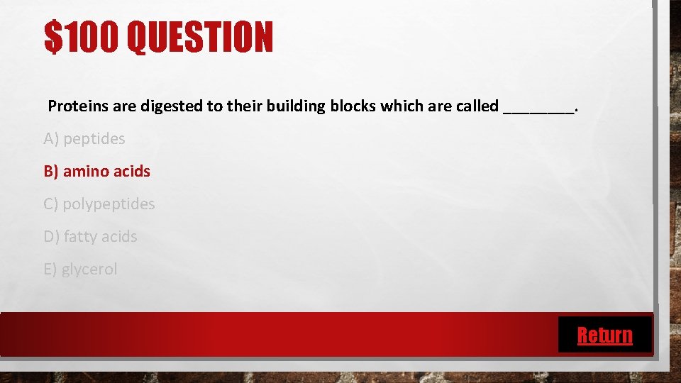 $100 QUESTION Proteins are digested to their building blocks which are called ____. A)