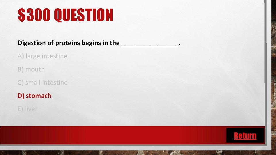 $300 QUESTION Digestion of proteins begins in the ________. A) large intestine B) mouth