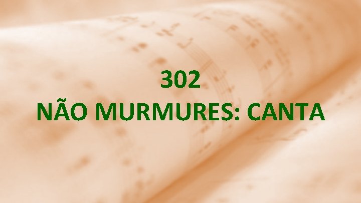 302 NÃO MURMURES: CANTA 