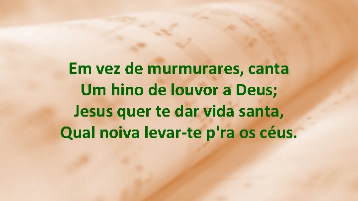 Em vez de murmurares, canta Um hino de louvor a Deus; Jesus quer te