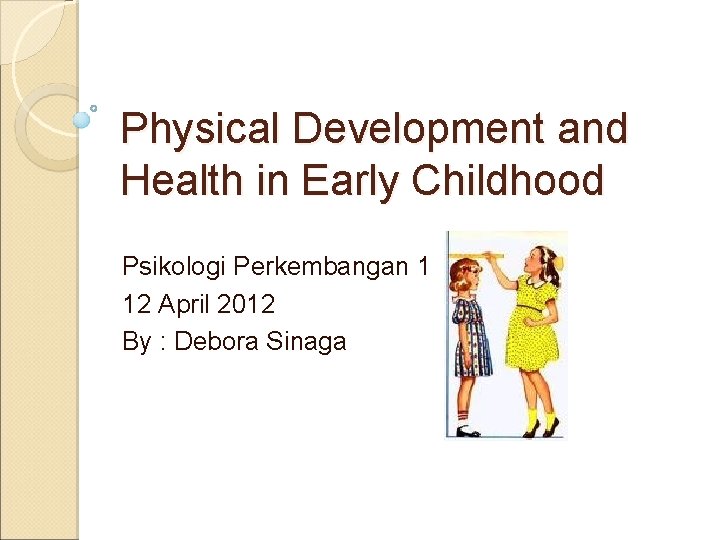 Physical Development and Health in Early Childhood Psikologi Perkembangan 1 12 April 2012 By