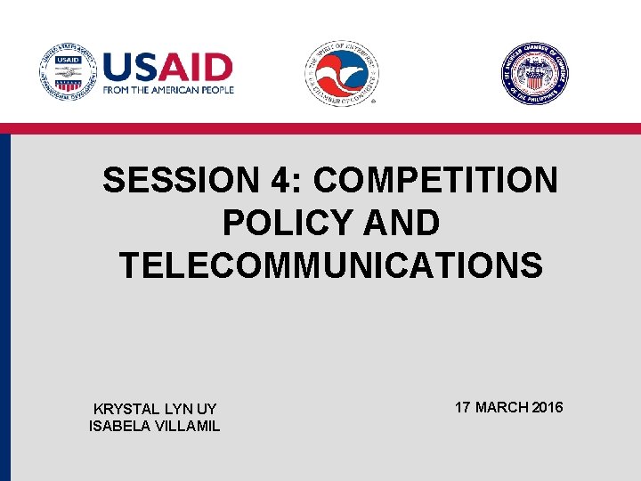 SESSION 4: COMPETITION POLICY AND TELECOMMUNICATIONS KRYSTAL LYN UY ISABELA VILLAMIL 17 MARCH 2016 SESSION 4: COMPETITION POLICY AND TELECOMMUNICATIONS KRYSTAL LYN UY ISABELA VILLAMIL 17 MARCH 2016