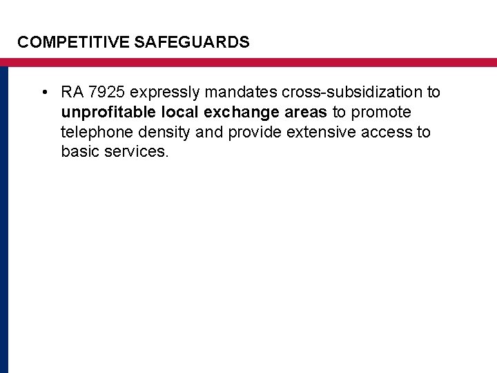 COMPETITIVE SAFEGUARDS • RA 7925 expressly mandates cross-subsidization to unprofitable local exchange areas to COMPETITIVE SAFEGUARDS • RA 7925 expressly mandates cross-subsidization to unprofitable local exchange areas to