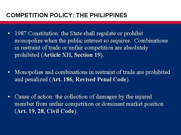 COMPETITION POLICY: THE PHILIPPINES • 1987 Constitution: the State shall regulate or prohibit monopolies COMPETITION POLICY: THE PHILIPPINES • 1987 Constitution: the State shall regulate or prohibit monopolies