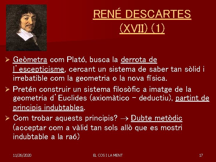 RENÉ DESCARTES (XVII) (1) Geòmetra com Plató, busca la derrota de l’escepticisme, cercant un