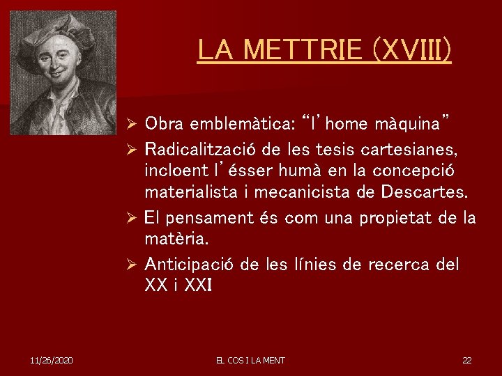 LA METTRIE (XVIII) Obra emblemàtica: “l’home màquina” Ø Radicalització de les tesis cartesianes, incloent