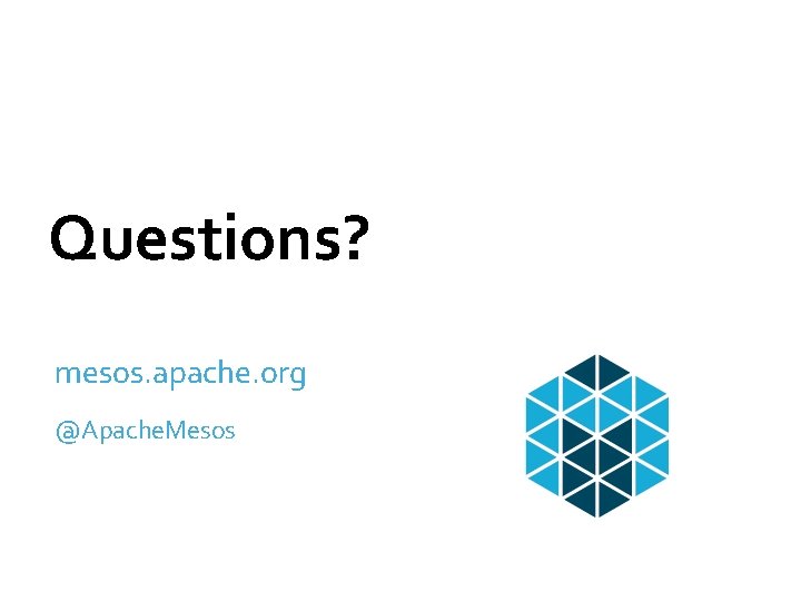 Questions? mesos. apache. org @Apache. Mesos 