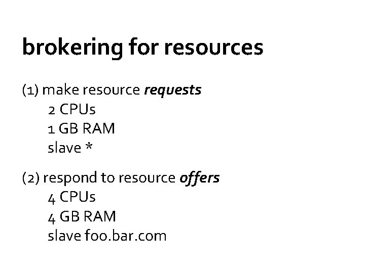 brokering for resources (1) make resource requests 2 CPUs 1 GB RAM slave *